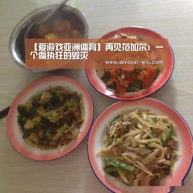 【爱游戏亚洲体育】再见范加尔:一个偏执狂的毁灭(图1) 爱游戏电竞